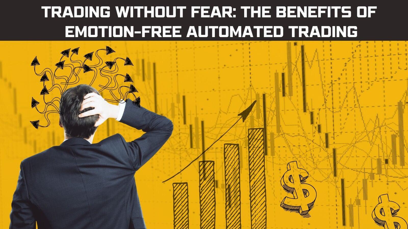 TRADING WITHOUT FEAR: The Benefits of Emotion-Free Automated Trading  – By Sliver Tradez